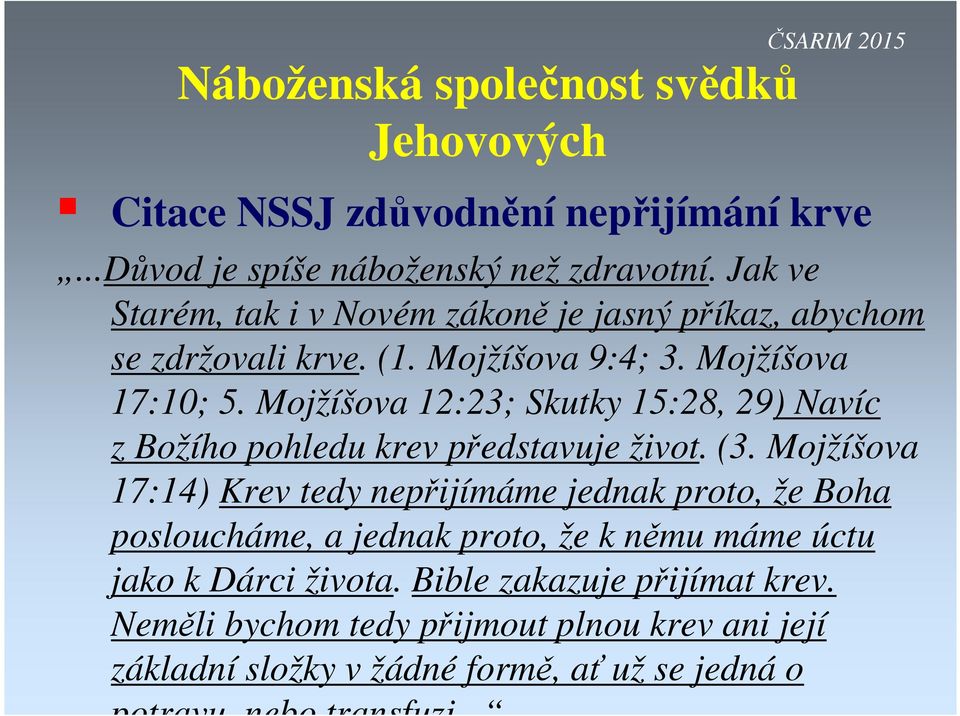 Mojžíšova 12:23; Skutky 15:28, 29) Navíc z Božího pohledu krev představuje život. (3.