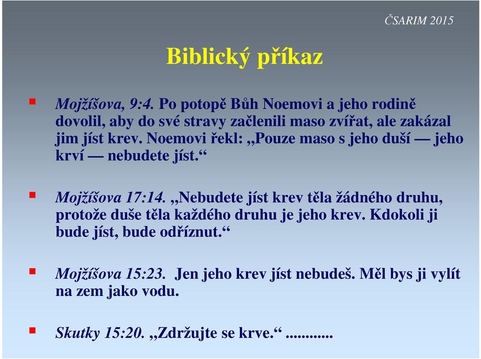 Noemovi řekl: Pouze maso s jeho duší jeho krví nebudete jíst. Mojžíšova 17:14.