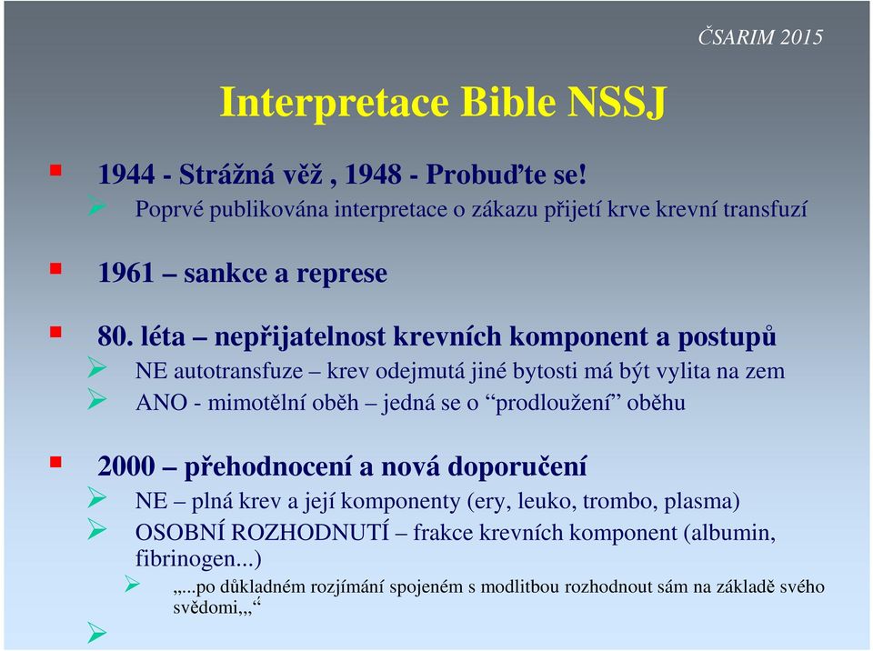 léta nepřijatelnost krevních komponent a postupů NE autotransfuze krev odejmutá jiné bytosti má být vylita na zem ANO - mimotělní oběh jedná se o