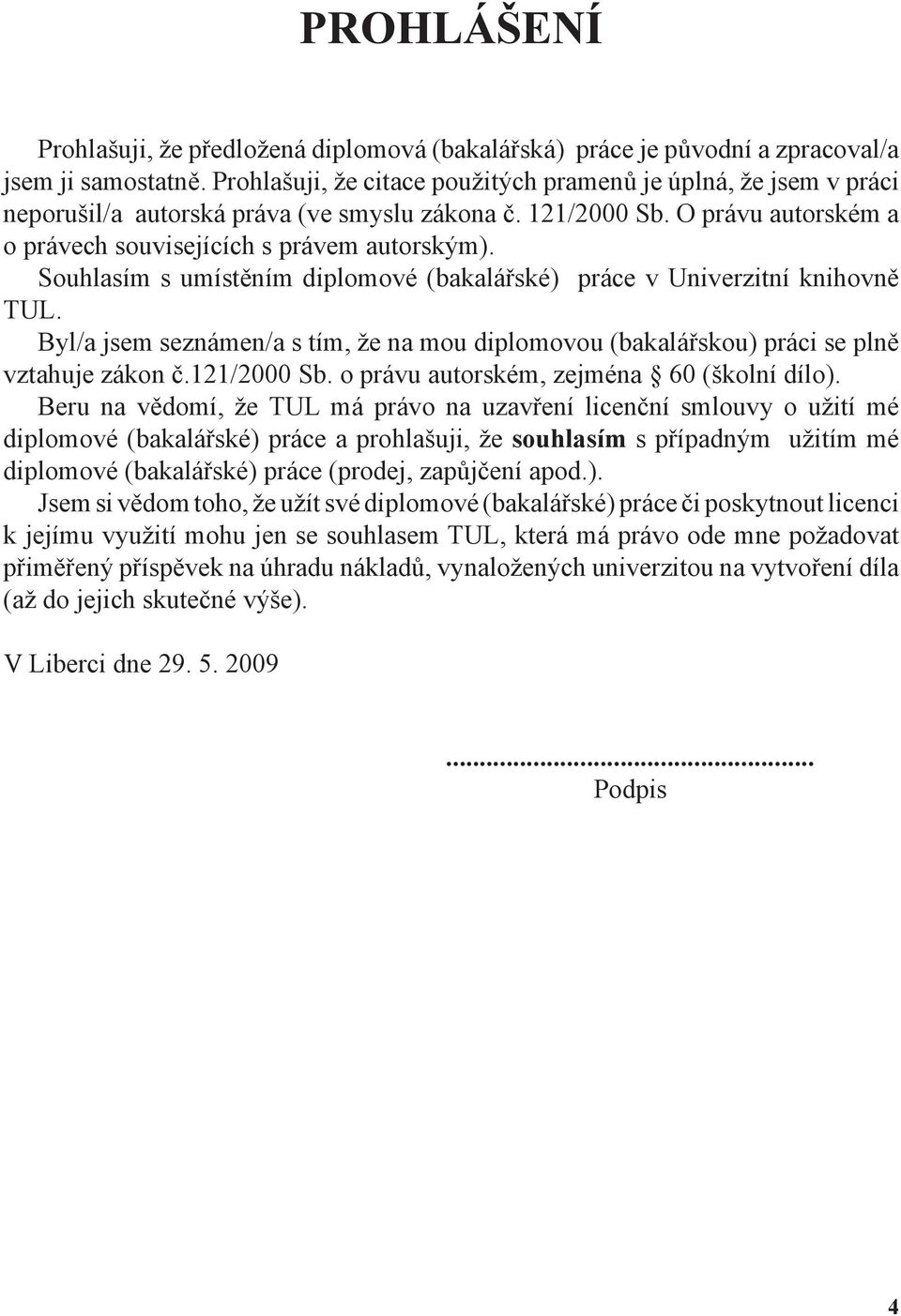 Souhlasím s umístěním diplomové (bakalářské) práce v Univerzitní knihovně TUL. Byl/a jsem seznámen/a s tím, že na mou diplomovou (bakalářskou) práci se plně vztahuje zákon č.121/2000 Sb.