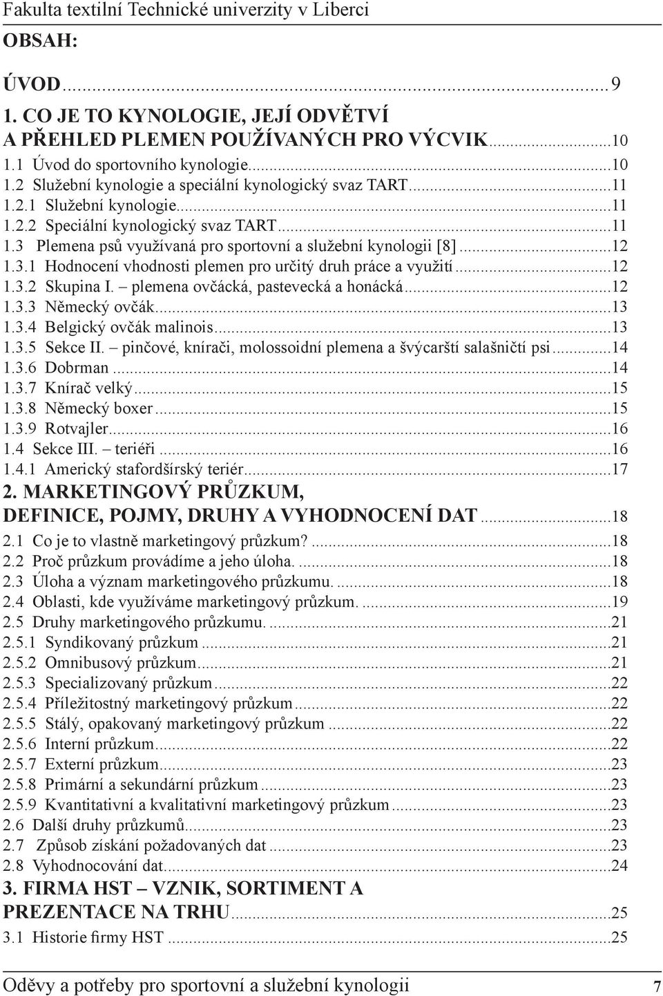 ..12 1.3.2 Skupina I. plemena ovčácká, pastevecká a honácká...12 1.3.3 Německý ovčák...13 1.3.4 Belgický ovčák malinois...13 1.3.5 Sekce II.