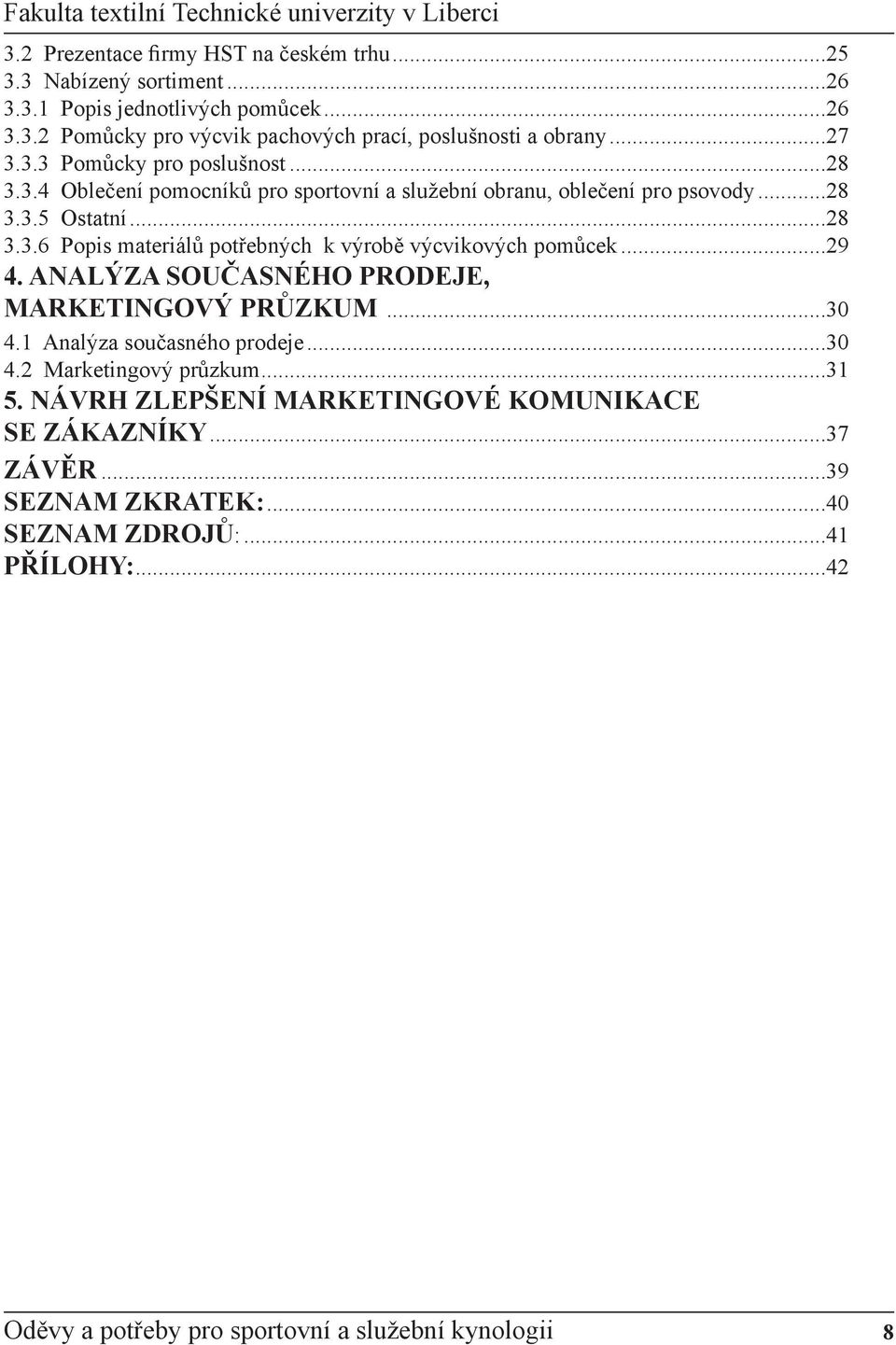 ..29 4. ANALÝZA SOUČASNÉHO PRODEJE, MARKETINGOVÝ PRŮZKUM...30 4.1 Analýza současného prodeje...30 4.2 Marketingový průzkum...31 5.