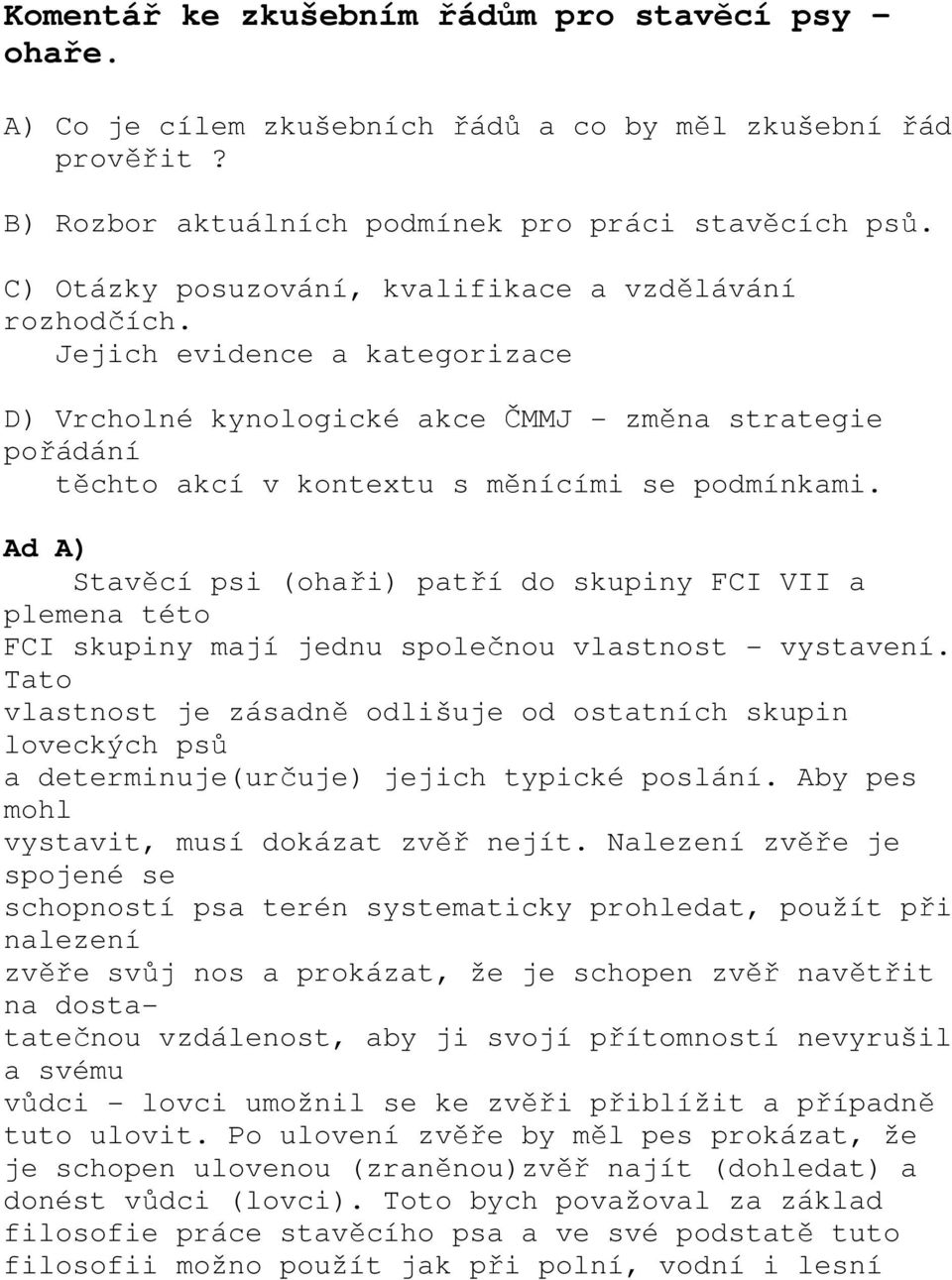 Ad A) Stavěcí psi (ohaři) patří do skupiny FCI VII a plemena této FCI skupiny mají jednu společnou vlastnost - vystavení.