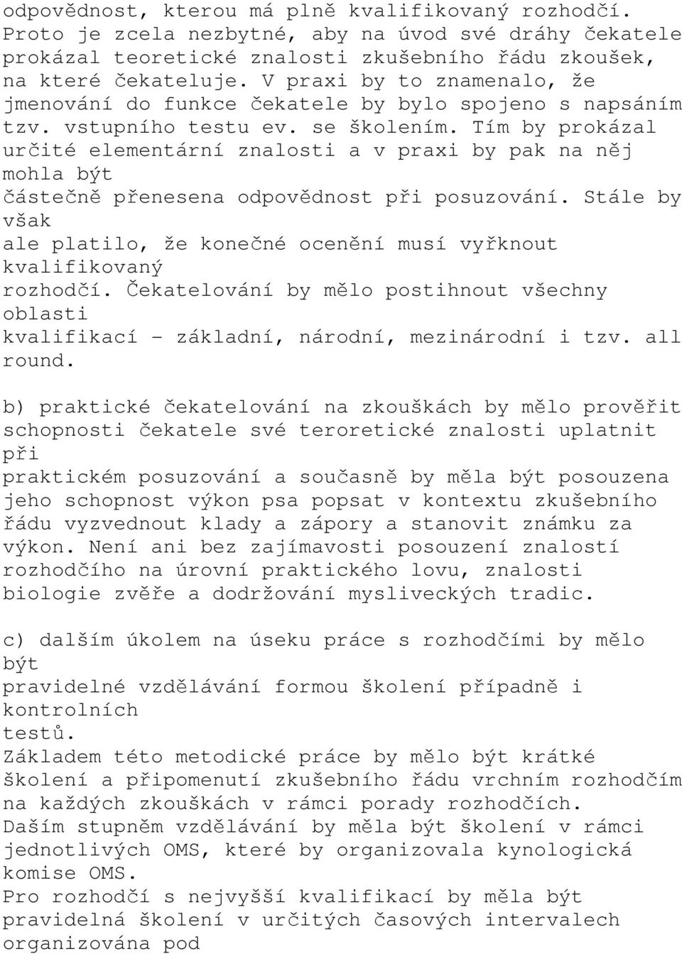 Tím by prokázal určité elementární znalosti a v praxi by pak na něj mohla být částečně přenesena odpovědnost při posuzování.