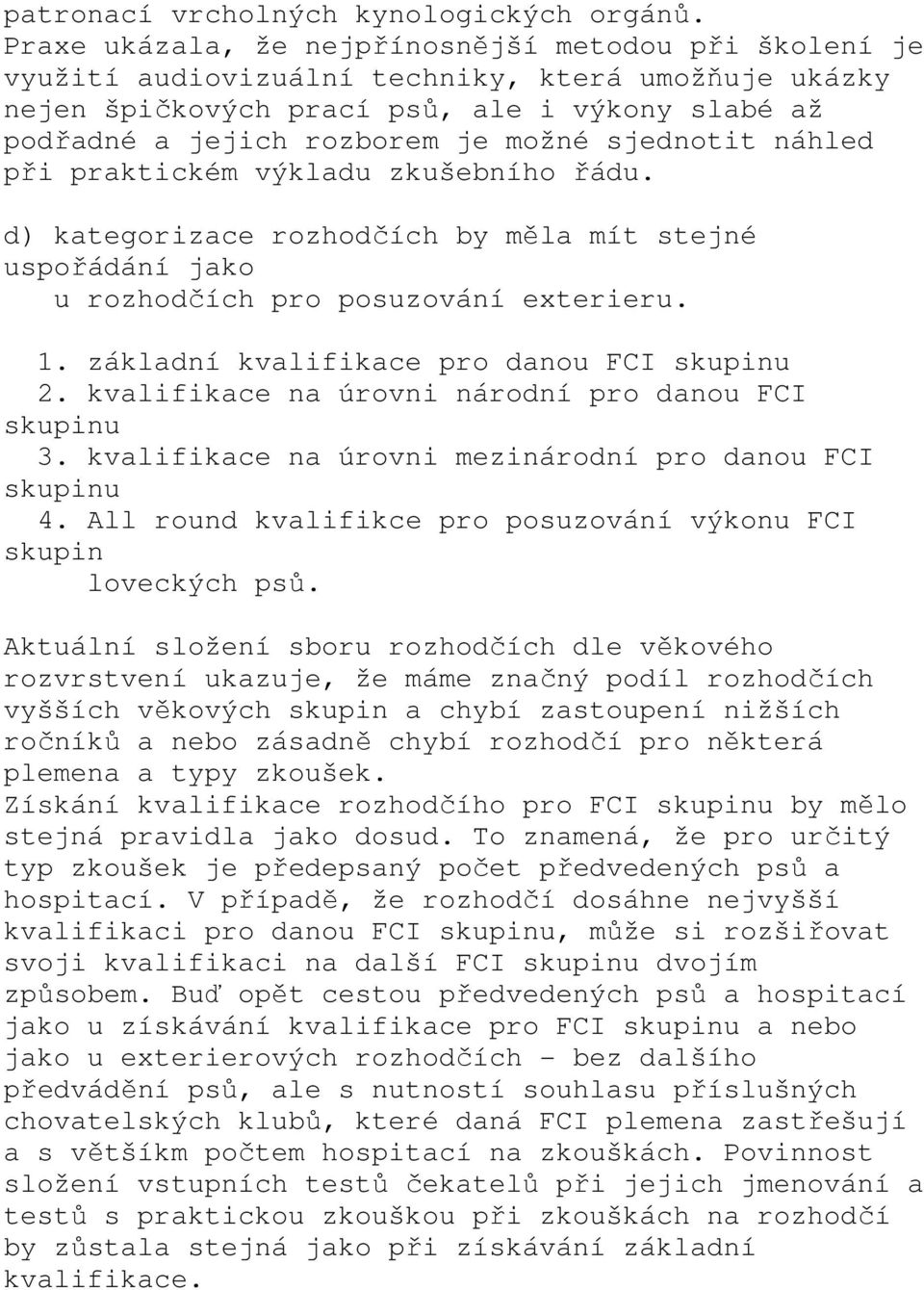 sjednotit náhled při praktickém výkladu zkušebního řádu. d) kategorizace rozhodčích by měla mít stejné uspořádání jako u rozhodčích pro posuzování exterieru. 1.