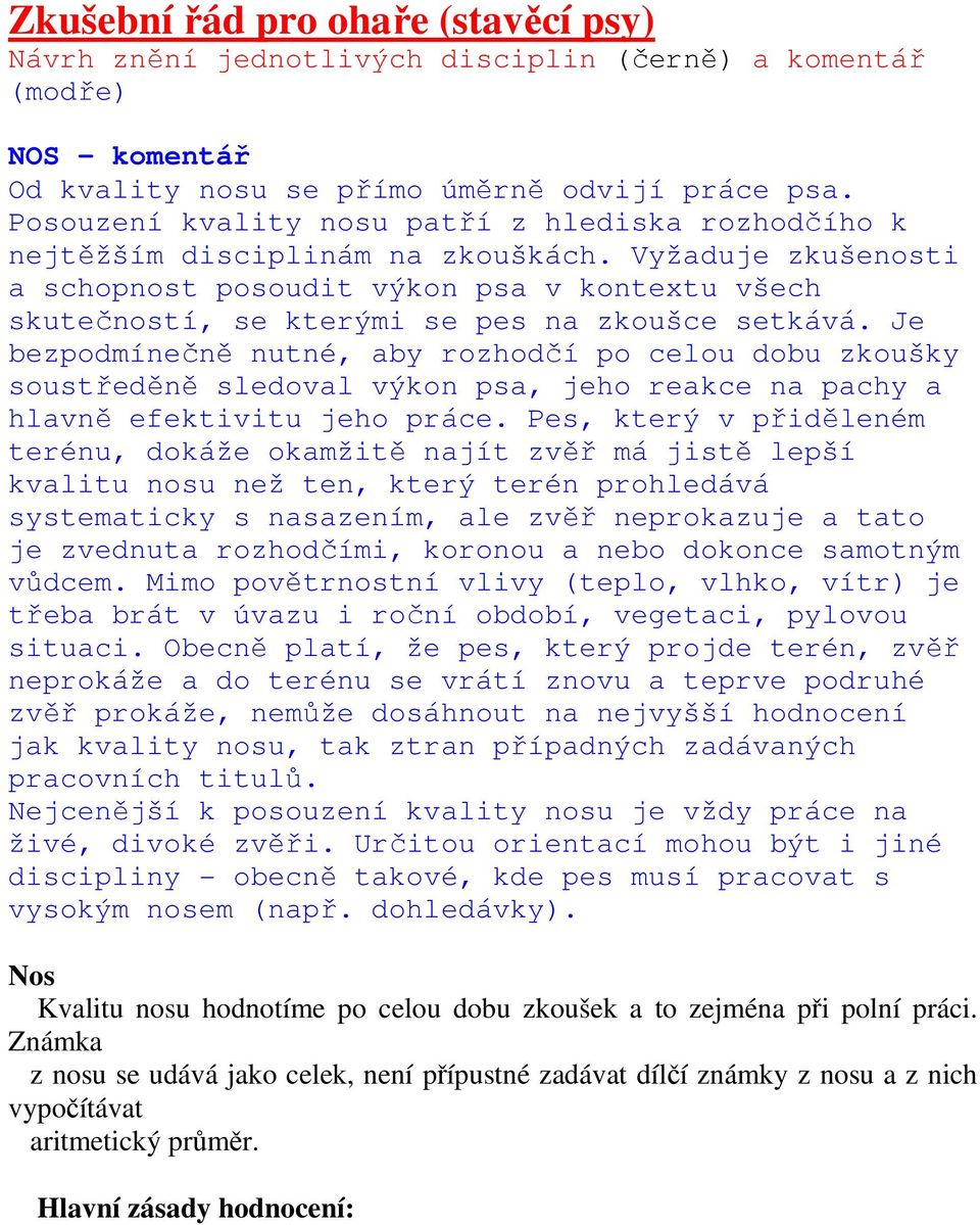 Vyžaduje zkušenosti a schopnost posoudit výkon psa v kontextu všech skutečností, se kterými se pes na zkoušce setkává.