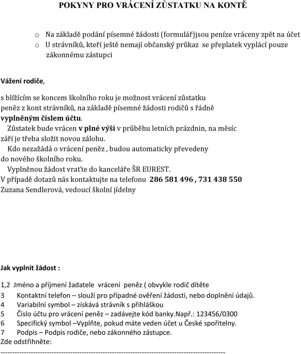 Zůstatek bude vrácen v plné výši v průběhu letních prázdnin, na měsíc září je třeba složit novou zálohu. Kdo nezažádá o vrácení peněz, budou automaticky převedeny do nového školního roku.