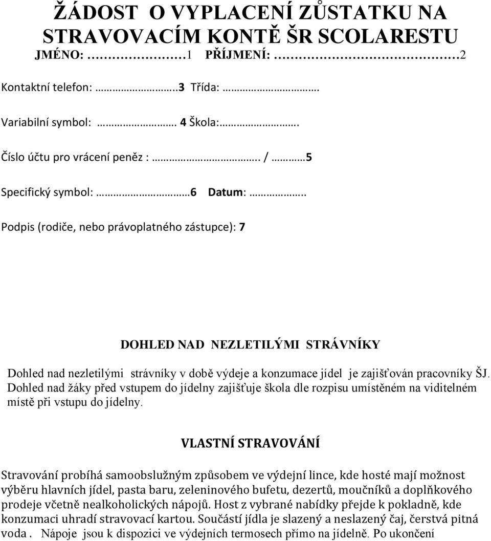 . Podpis (rodiče, nebo právoplatného zástupce): 7 DOHLED NAD NEZLETILÝMI STRÁVNÍKY Dohled nad nezletilými strávníky v době výdeje a konzumace jídel je zajišťován pracovníky ŠJ.