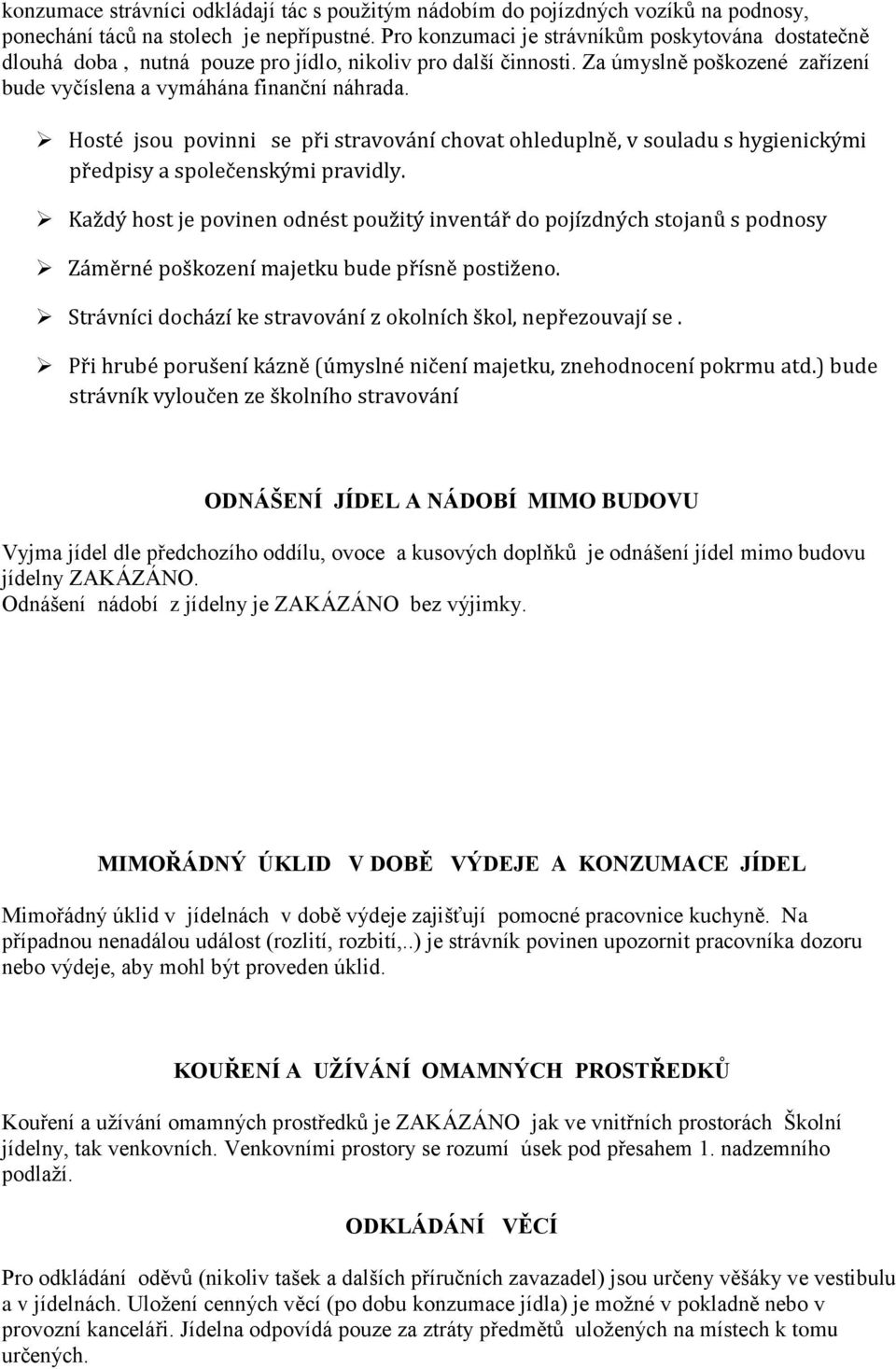 Hosté jsou povinni se při stravování chovat ohleduplně, v souladu s hygienickými předpisy a společenskými pravidly.