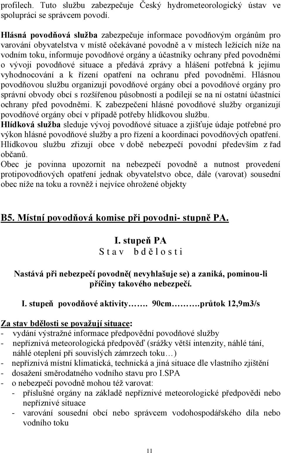 ochrany před povodněmi o vývoji povodňové situace a předává zprávy a hlášení potřebná k jejímu vyhodnocování a k řízení opatření na ochranu před povodněmi.