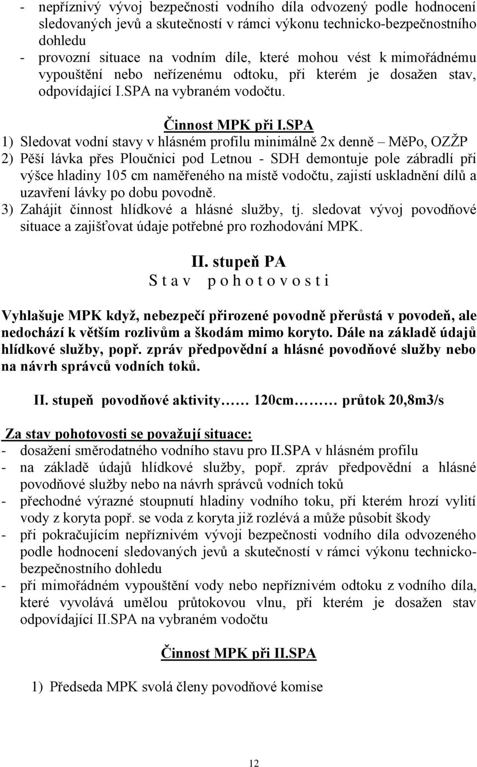 SPA 1) Sledovat vodní stavy v hlásném profilu minimálně 2x denně MěPo, OZŢP 2) Pěší lávka přes Ploučnici pod Letnou - SDH demontuje pole zábradlí při výšce hladiny 105 cm naměřeného na místě vodočtu,