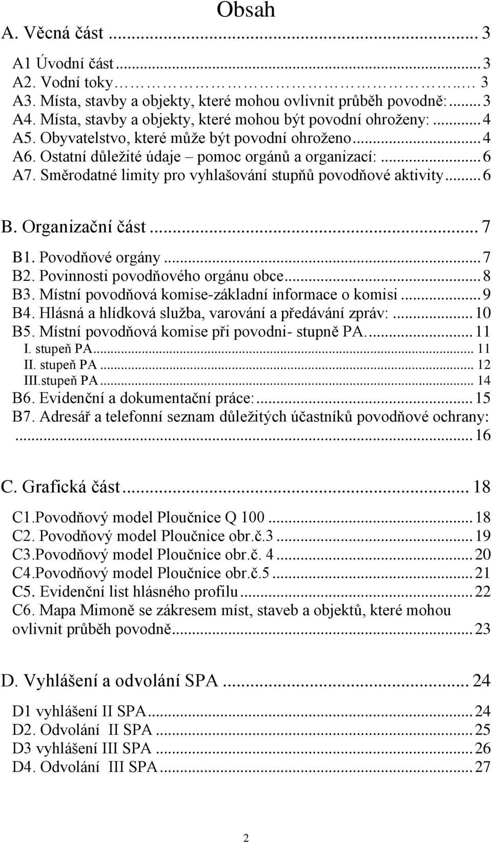 Organizační část... 7 B1. Povodňové orgány... 7 B2. Povinnosti povodňového orgánu obce... 8 B3. Místní povodňová komise-základní informace o komisi... 9 B4.