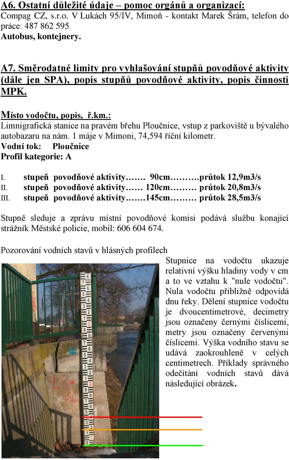 : Limnigrafická stanice na pravém břehu Ploučnice, vstup z parkoviště u bývalého autobazaru na nám. 1 máje v Mimoni, 74,594 říční kilometr. Vodní tok: Ploučnice Profil kategorie: A I.