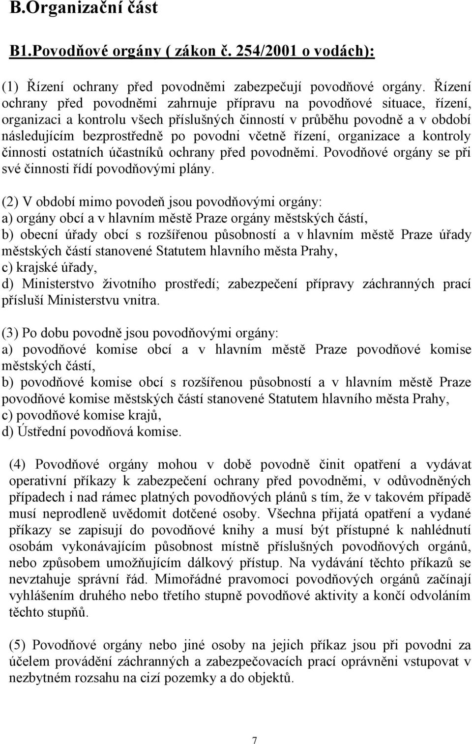 včetně řízení, organizace a kontroly činnosti ostatních účastníků ochrany před povodněmi. Povodňové orgány se při své činnosti řídí povodňovými plány.