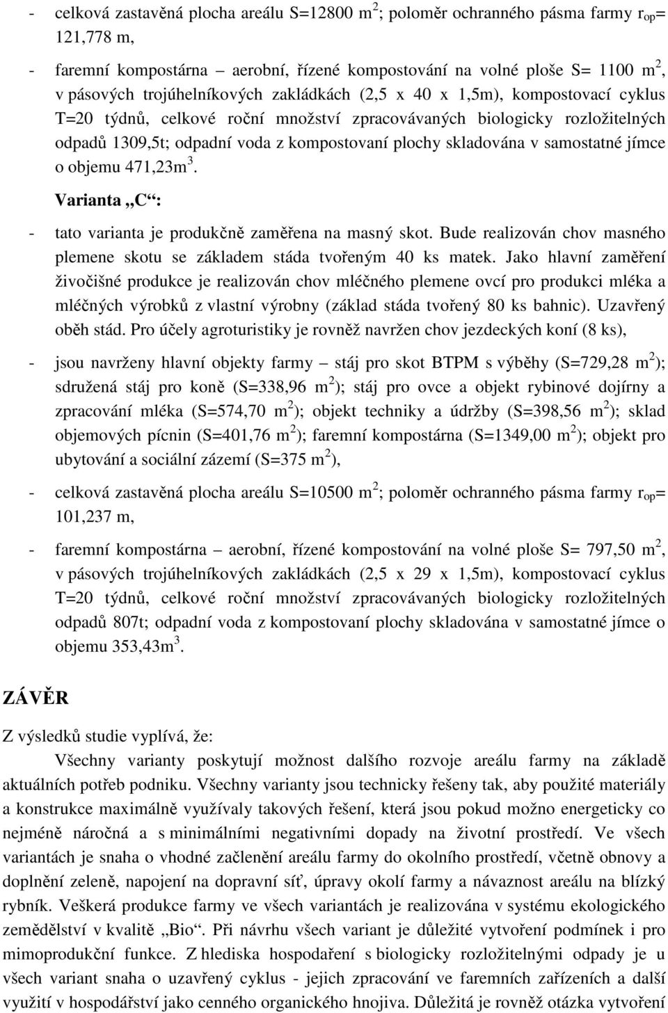 skladována v samostatné jímce o objemu 471,23m 3. Varianta C : - tato varianta je produkčně zaměřena na masný skot. Bude realizován chov masného plemene skotu se základem stáda tvořeným 40 ks matek.