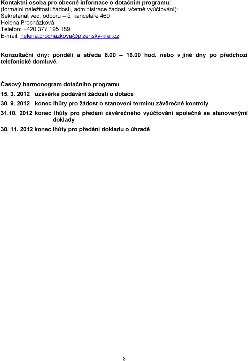 nebo v jiné dny po předchozí telefonické domluvě. Časový harmonogram dotačního programu 15. 3. 2012 uzávěrka podávání ţádostí o dotace 30. 9.