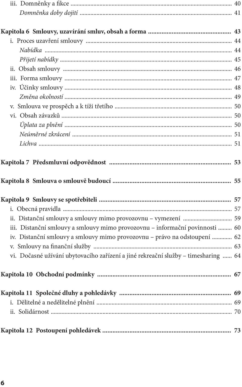 .. 51 Kapitola 7 Předsmluvní odpovědnost... 53 Kapitola 8 Smlouva o smlouvě budoucí... 55 Kapitola 9 Smlouvy se spotřebiteli... 57 i. Obecná pravidla... 57 ii.