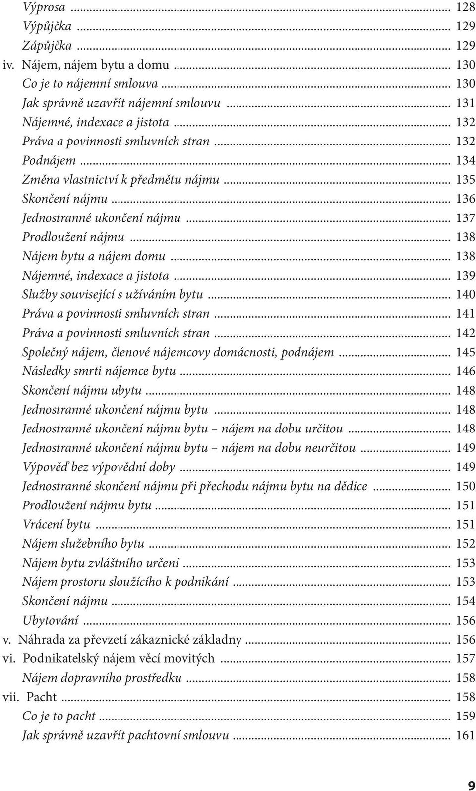 .. 138 Nájem bytu a nájem domu... 138 Nájemné, indexace a jistota... 139 Služby související s užíváním bytu... 140 Práva a povinnosti smluvních stran... 141 Práva a povinnosti smluvních stran.