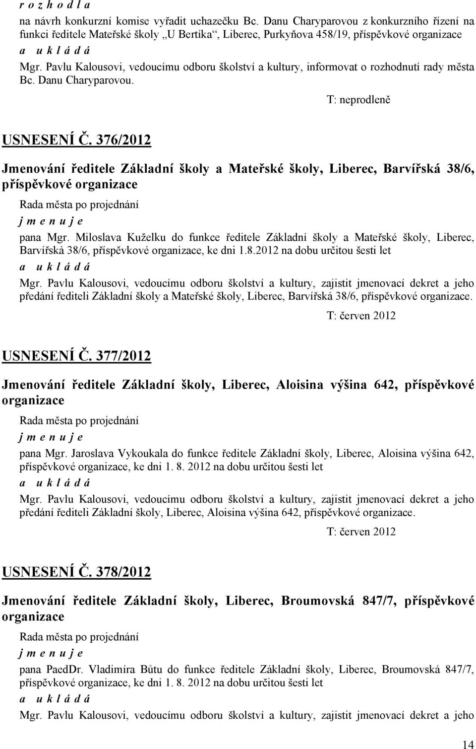 376/2012 Jmenování ředitele Základní školy a Mateřské školy, Liberec, Barvířská 38/6, příspěvkové organizace jmenuje pana Mgr.