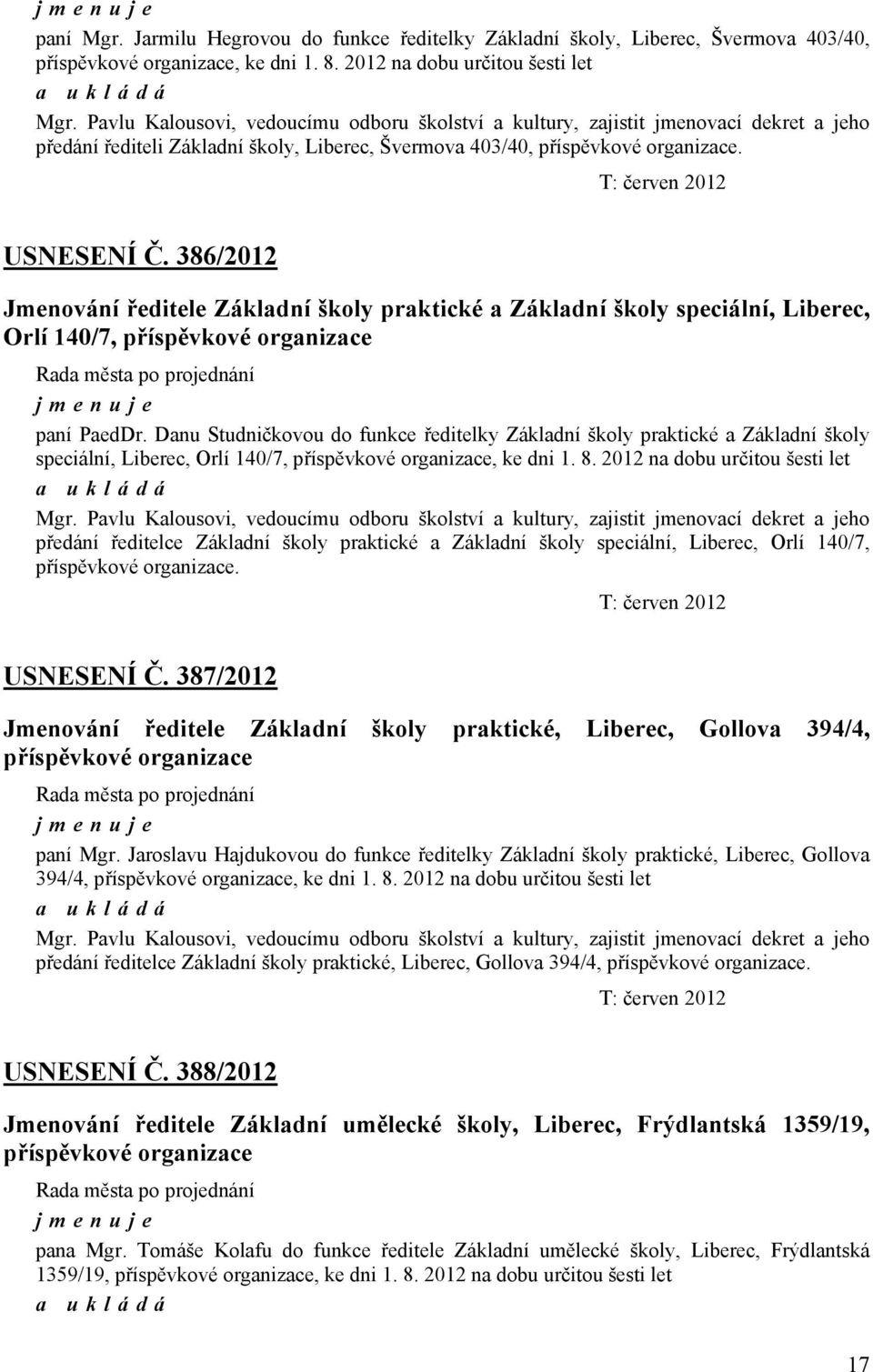 386/2012 Jmenování ředitele Základní školy praktické a Základní školy speciální, Liberec, Orlí 140/7, příspěvkové organizace jmenuje paní PaedDr.