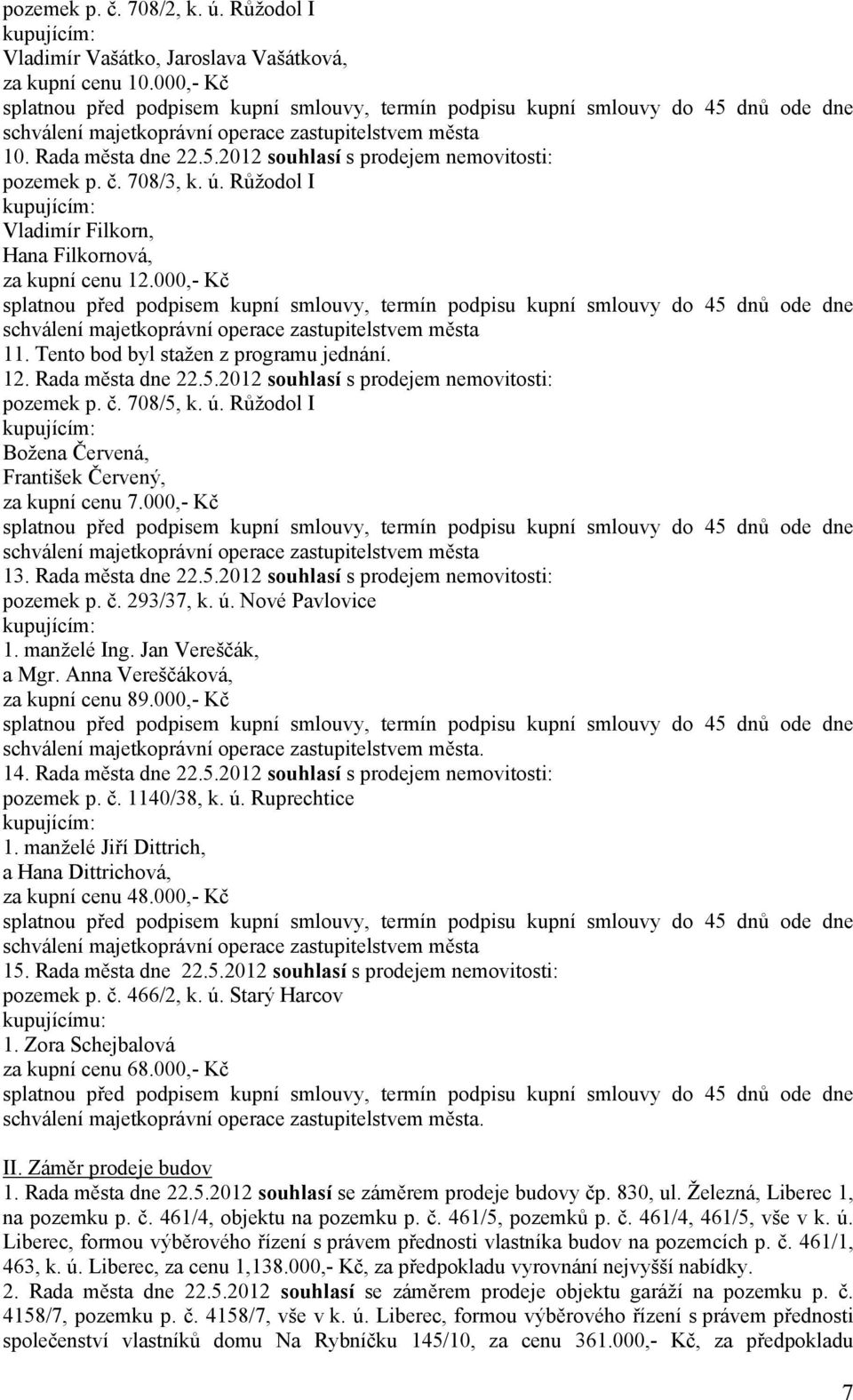 č. 708/3, k. ú. Růžodol I kupujícím: Vladimír Filkorn, Hana Filkornová, za kupní cenu 12.