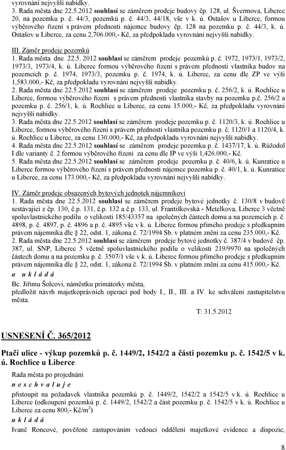 III. Záměr prodeje pozemků 1. Rada města dne 22.5. 2012 souhlasí se záměrem prodeje pozemků p. č. 1972, 1973/1, 1973/2, 1973/3, 1973/4, k. ú.