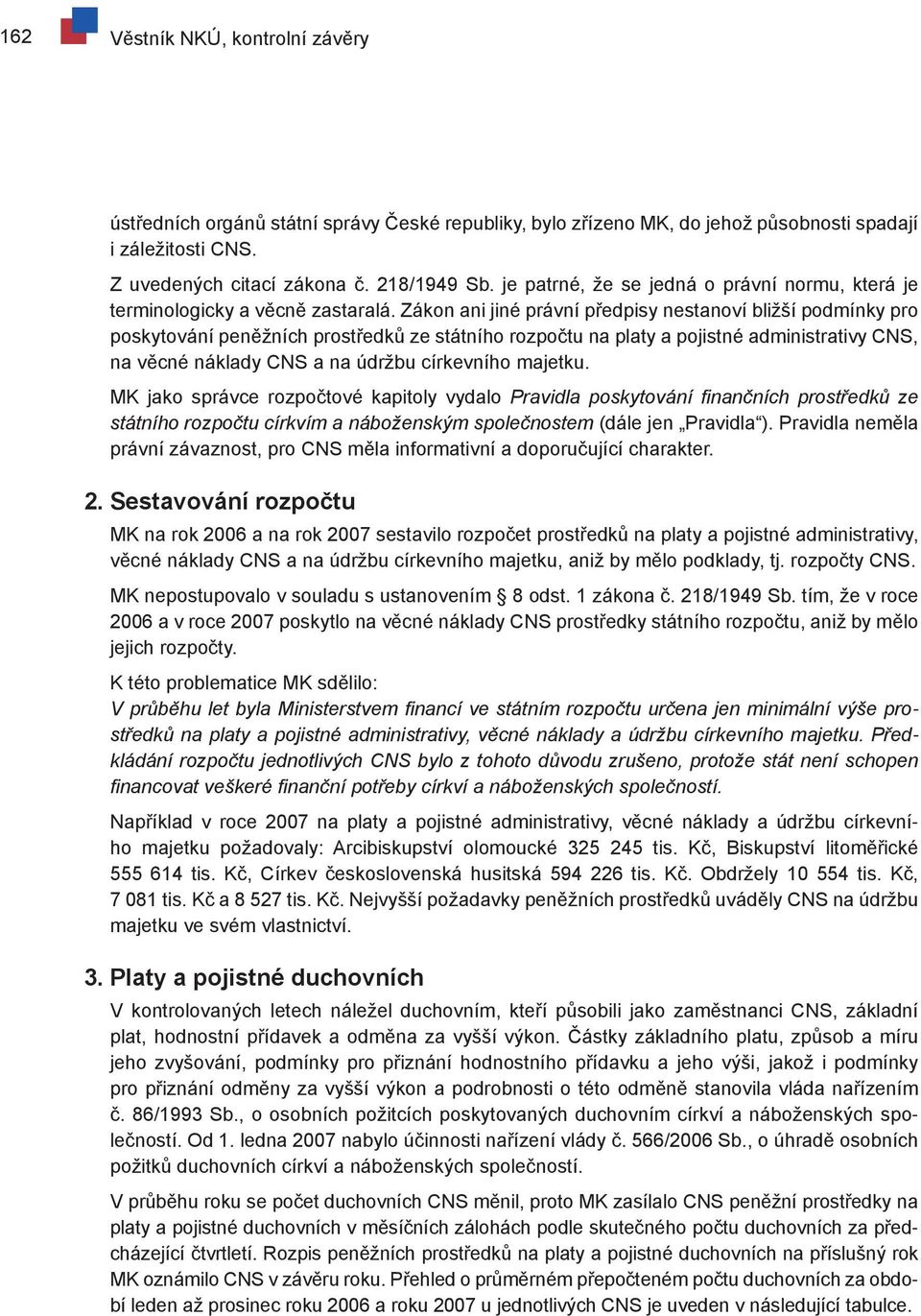 Zákon ani jiné právní předpisy nestanoví bližší podmínky pro poskytování peněžních prostředků ze státního rozpočtu na platy a pojistné administrativy CNS, na věcné náklady CNS a na údržbu církevního