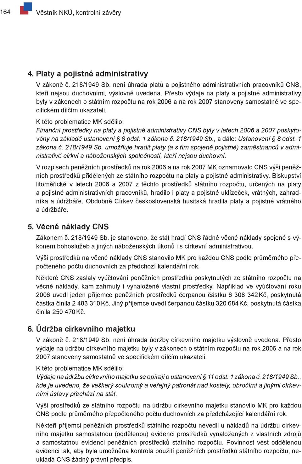 Přesto výdaje na platy a pojistné administrativy byly v zákonech o státním rozpočtu na rok 2006 a na rok 2007 stanoveny samostatně ve specifickém dílčím ukazateli.