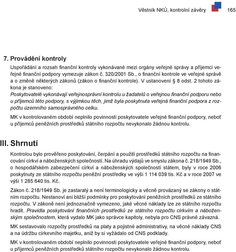 2 tohoto zákona je stanoveno: Poskytovatelé vykonávají veřejnosprávní kontrolu u žadatelů o veřejnou finanční podporu nebo u příjemců této podpory, s výjimkou těch, jimž byla poskytnuta veřejná