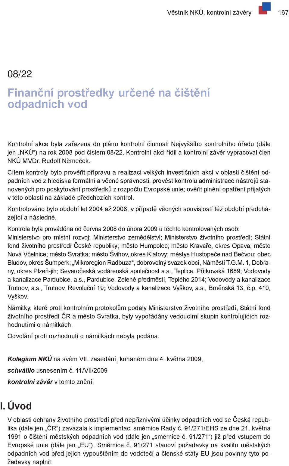 Cílem kontroly bylo prověřit přípravu a realizaci velkých investičních akcí v oblasti čištění odpadních vod z hlediska formální a věcné správnosti, provést kontrolu administrace nástrojů stanovených