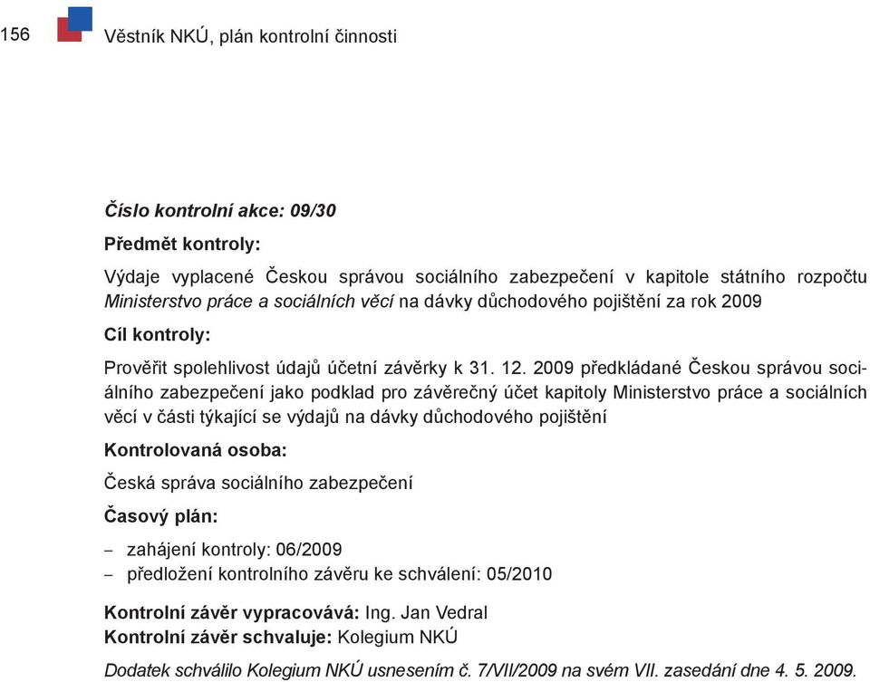 2009 předkládané Českou správou sociálního zabezpečení jako podklad pro závěrečný účet kapitoly Ministerstvo práce a sociálních věcí v části týkající se výdajů na dávky důchodového pojištění