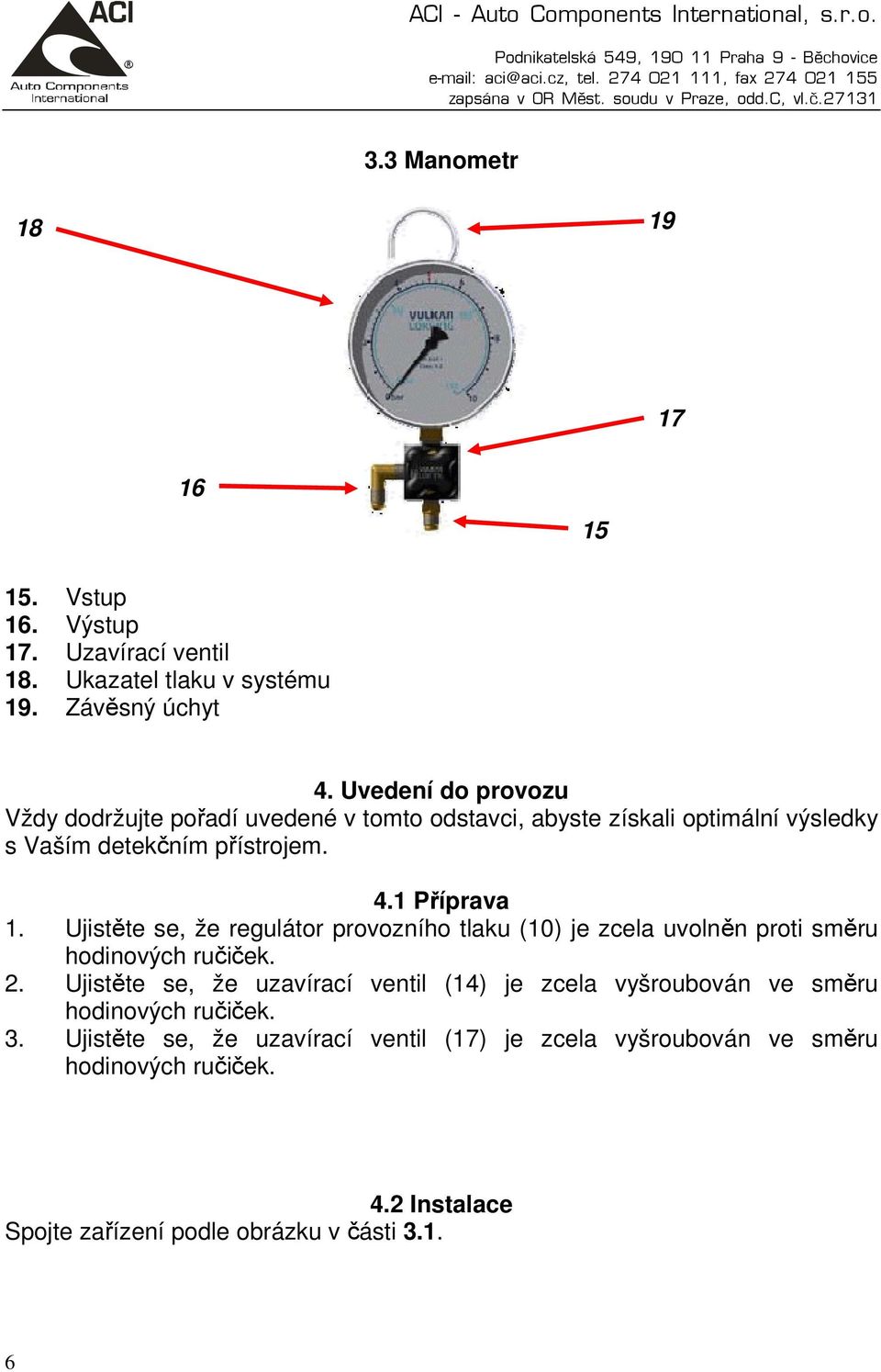 Ujistěte se, že regulátor provozního tlaku (10) je zcela uvolněn proti směru hodinových ručiček. 2.