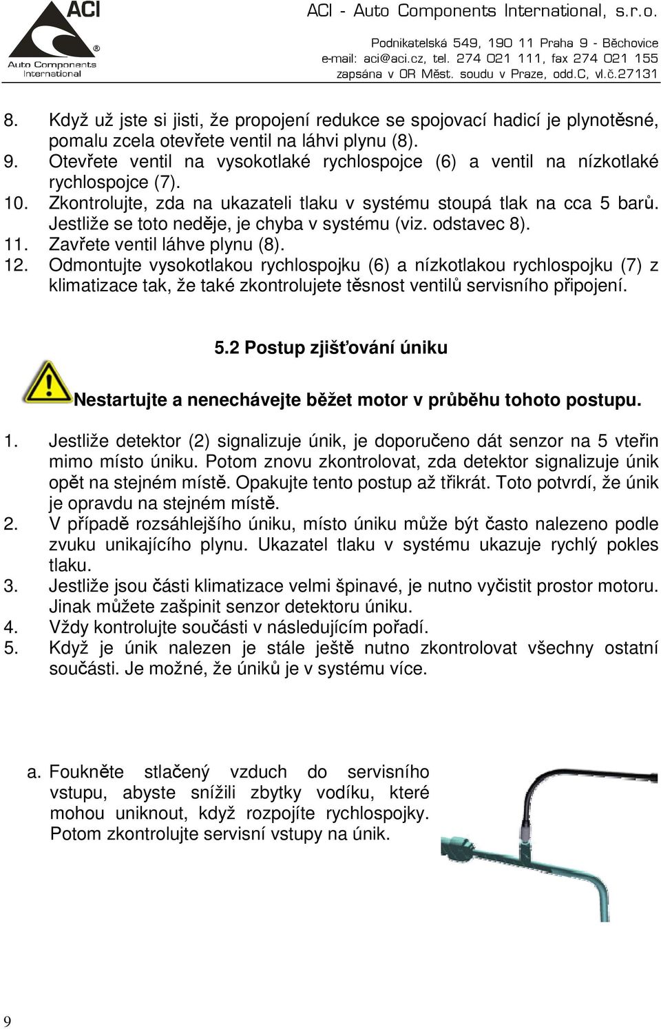 Jestliže se toto neděje, je chyba v systému (viz. odstavec 8). 11. Zavřete ventil láhve plynu (8). 12.