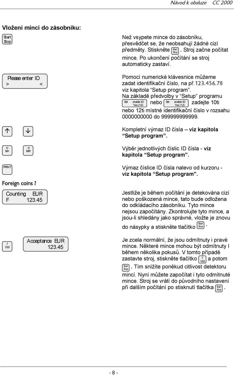 Na základě předvolby v up programu enable ID nebo Yes () enable ID Yes (2) zadejte ti nebo 2ti místné identifikační číslo v rozsahu do. Kompletní výmaz ID čísla viz kapitola up program.