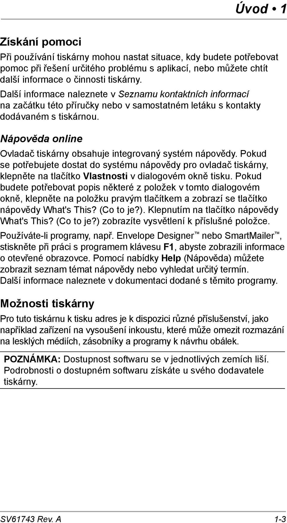 Nápověda online Ovladač tiskárny obsahuje integrovaný systém nápovědy. Pokud se potřebujete dostat do systému nápovědy pro ovladač tiskárny, klepněte na tlačítko Vlastnosti v dialogovém okně tisku.