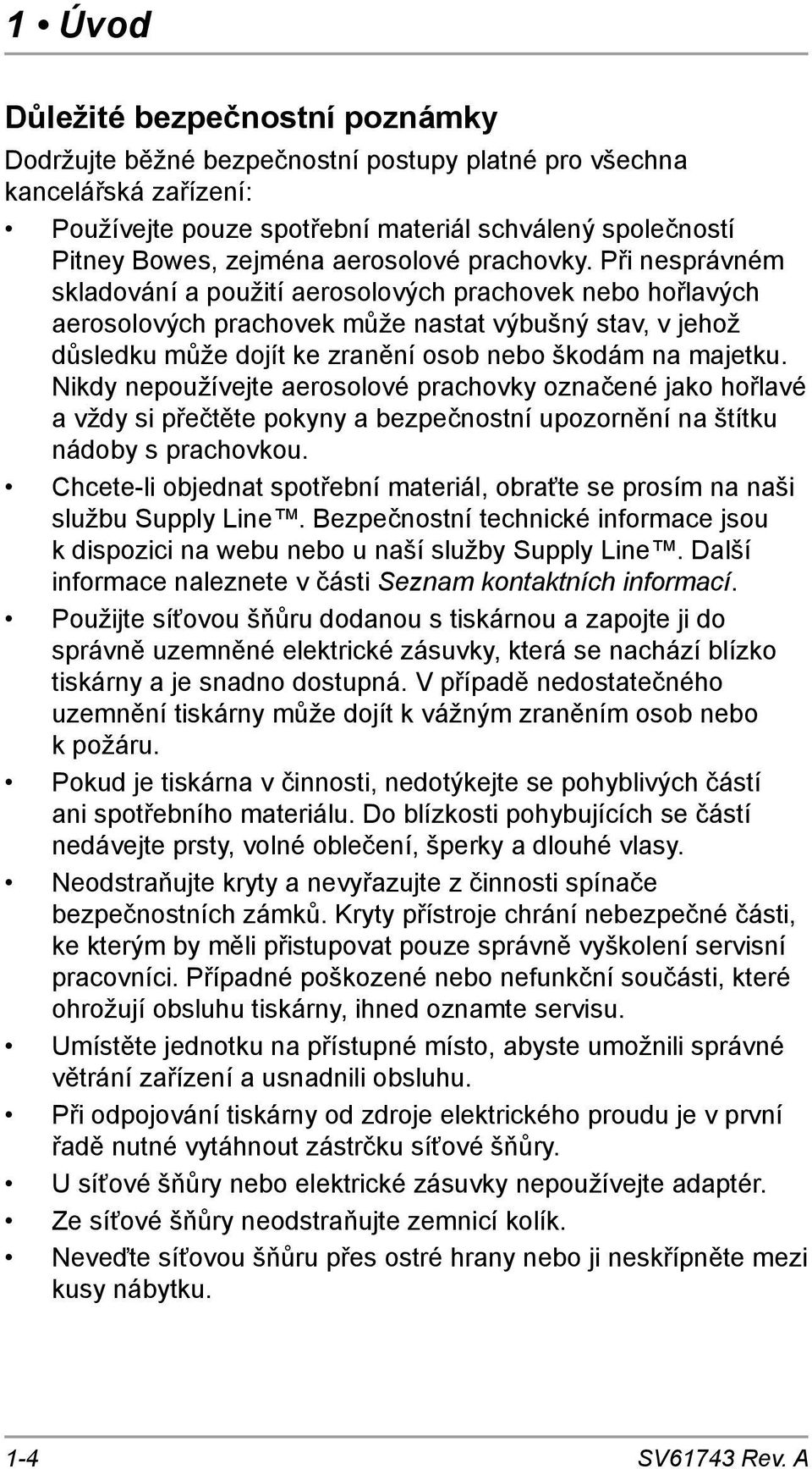 Při nesprávném skladování a použití aerosolových prachovek nebo hořlavých aerosolových prachovek může nastat výbušný stav, v jehož důsledku může dojít ke zranění osob nebo škodám na majetku.