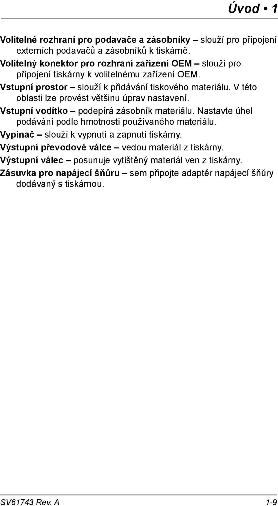 V této oblasti lze provést většinu úprav nastavení. Vstupní vodítko podepírá zásobník materiálu. Nastavte úhel podávání podle hmotnosti používaného materiálu.