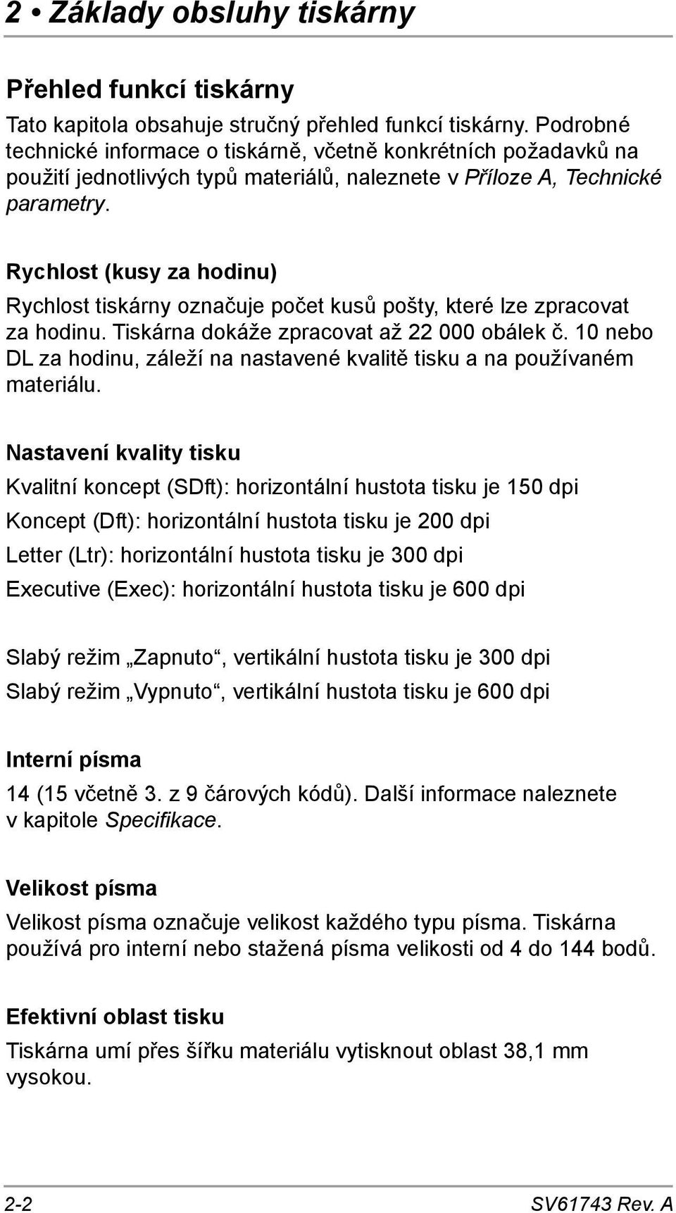 Rychlost (kusy za hodinu) Rychlost tiskárny označuje počet kusů pošty, které lze zpracovat za hodinu. Tiskárna dokáže zpracovat až 22 000 obálek č.