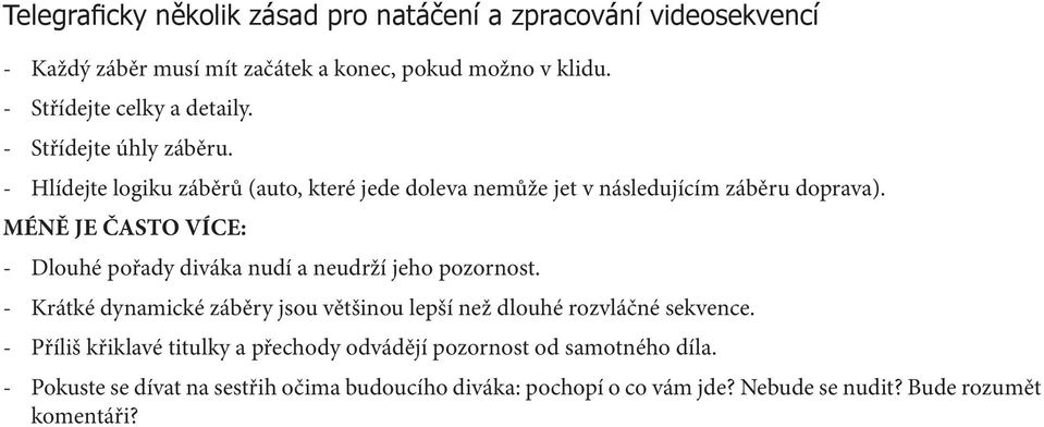 MÉNĚ JE ČASTO VÍCE: - Dlouhé pořady diváka nudí a neudrží jeho pozornost. - Krátké dynamické záběry jsou většinou lepší než dlouhé rozvláčné sekvence.