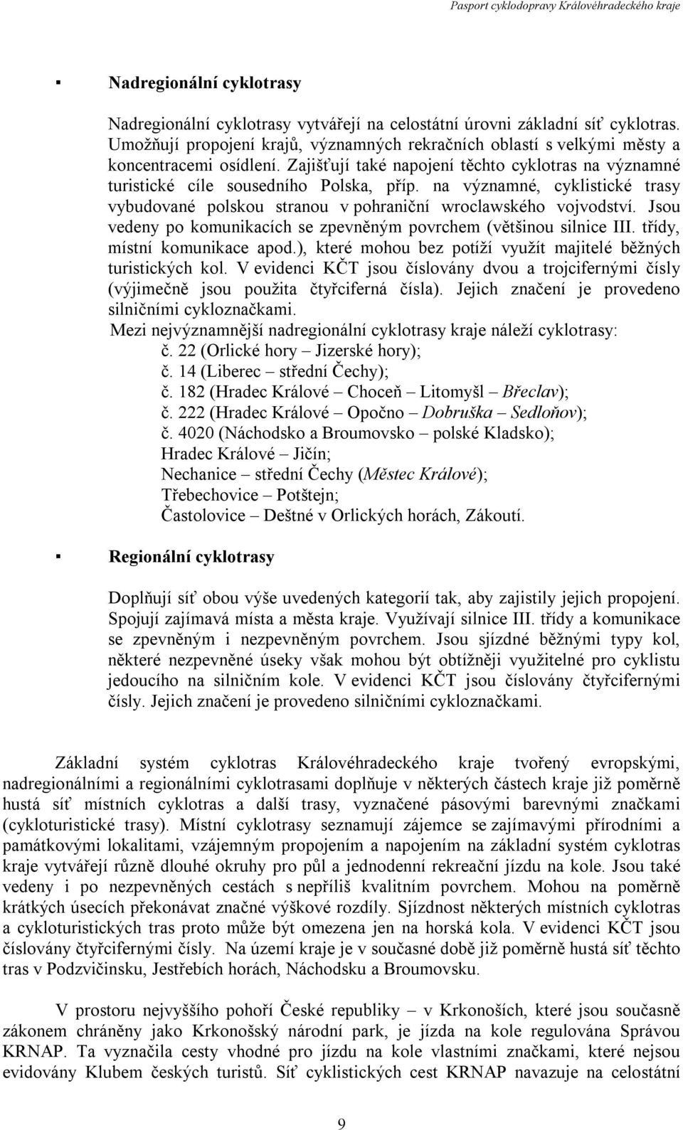 na významné, cyklistické trasy vybudované polskou stranou v pohraniční wroclawského vojvodství. Jsou vedeny po komunikacích se zpevněným povrchem (většinou silnice III. třídy, místní komunikace apod.