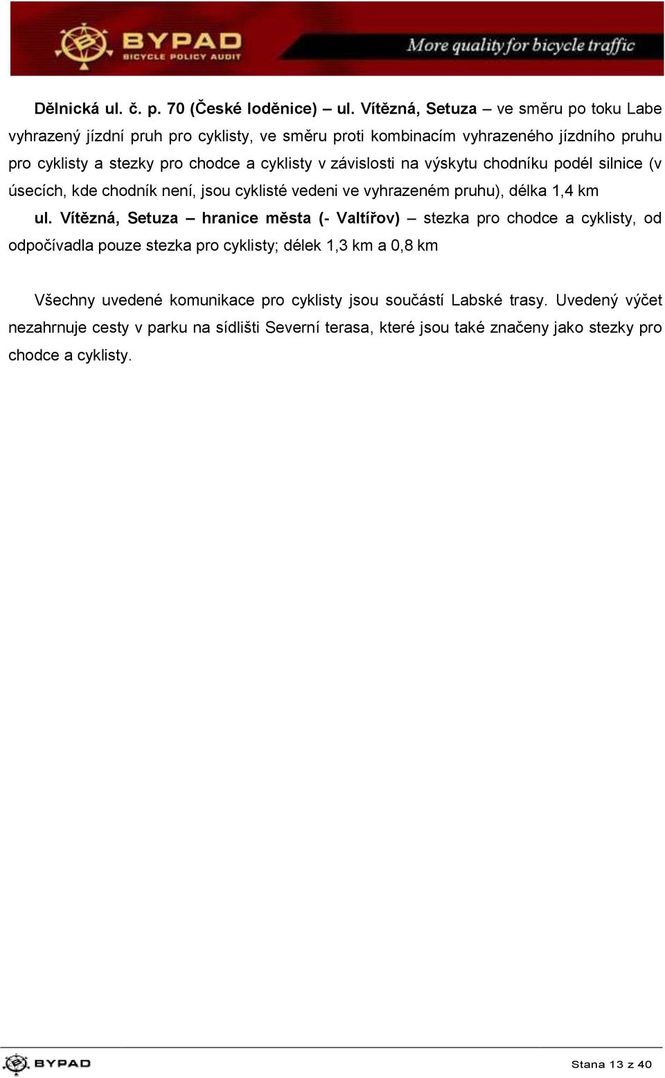 závislosti na výskytu chodníku podél silnice (v úsecích, kde chodník není, jsou cyklisté vedeni ve vyhrazeném pruhu), délka 1,4 km ul.