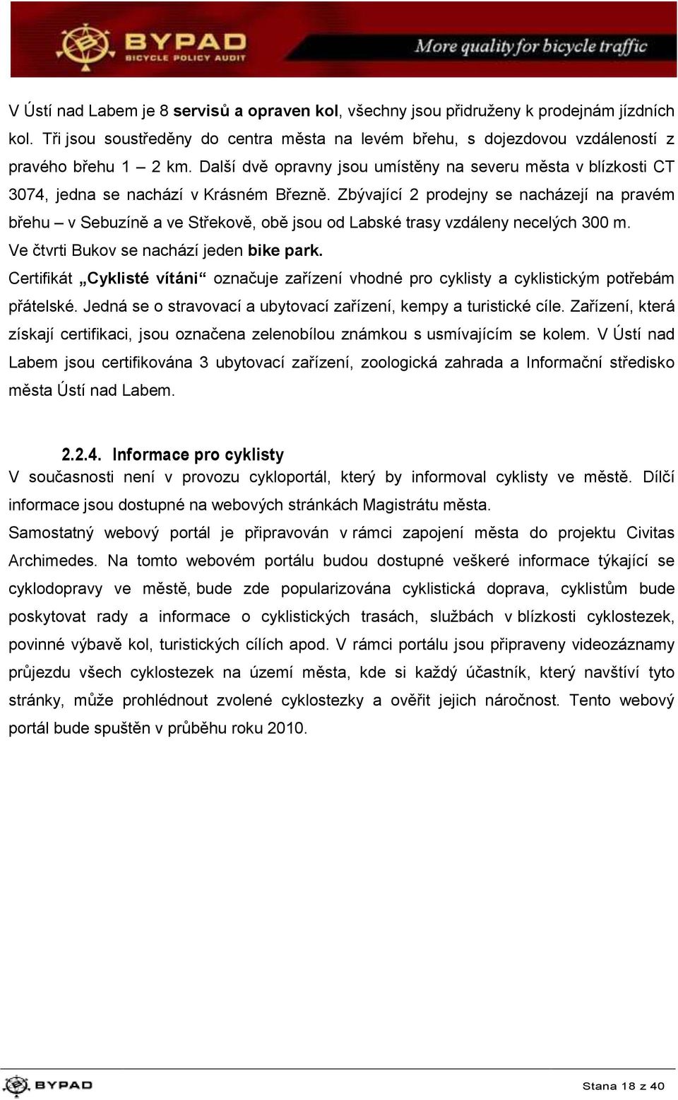 Zbývající 2 prodejny se nacházejí na pravém břehu v Sebuzíně a ve Střekově, obě jsou od Labské trasy vzdáleny necelých 300 m. Ve čtvrti Bukov se nachází jeden bike park.