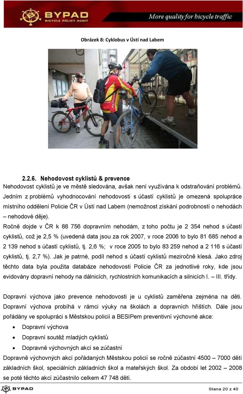 Ročně dojde v ČR k 88 756 dopravním nehodám, z toho počtu je 2 354 nehod s účastí cyklistů, což je 2,5 % (uvedená data jsou za rok 2007, v roce 2006 to bylo 81 685 nehod a 2 139 nehod s účastí