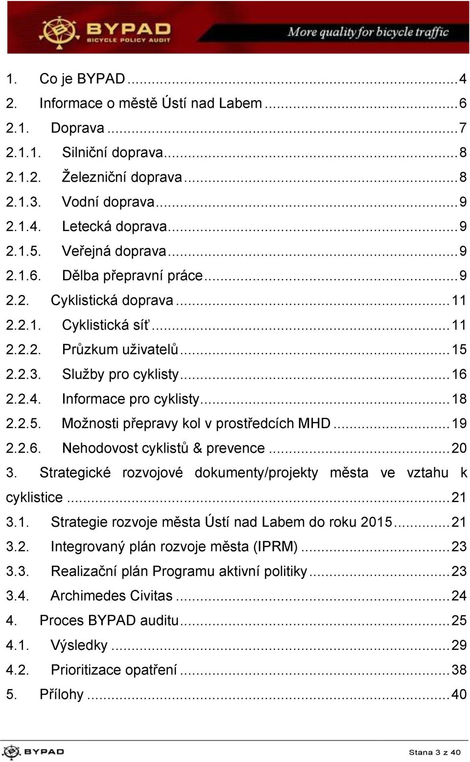 Informace pro cyklisty... 18 2.2.5. Možnosti přepravy kol v prostředcích MHD... 19 2.2.6. Nehodovost cyklistů & prevence... 20 3. Strategické rozvojové dokumenty/projekty města ve vztahu k cyklistice.