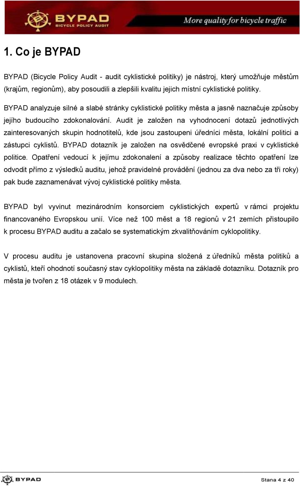 Audit je založen na vyhodnocení dotazů jednotlivých zainteresovaných skupin hodnotitelů, kde jsou zastoupeni úředníci města, lokální politici a zástupci cyklistů.