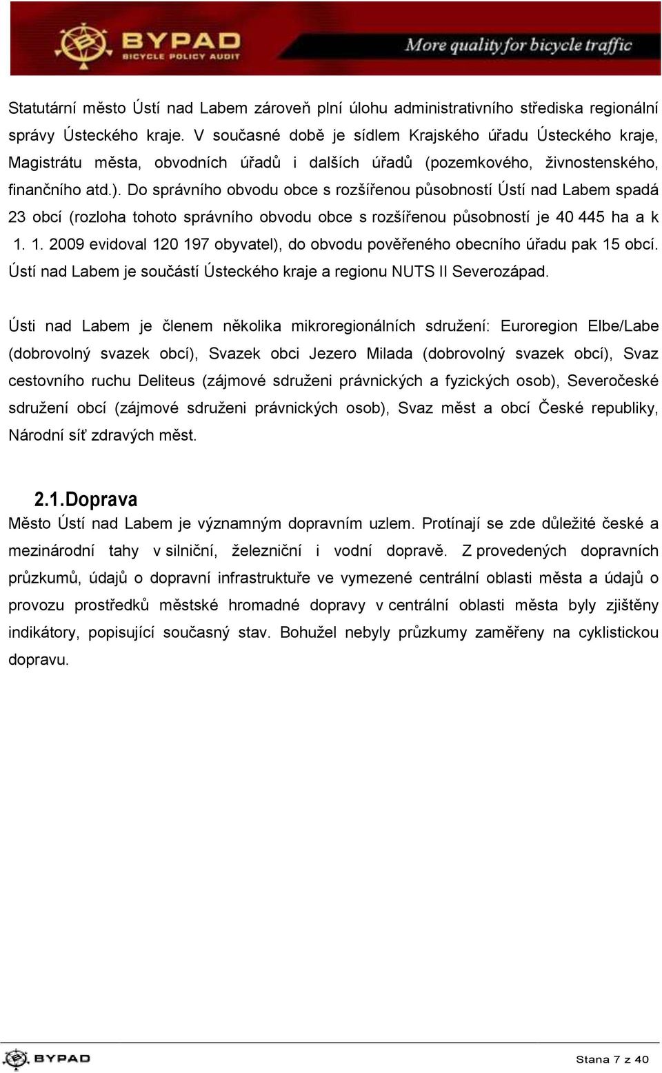 Do správního obvodu obce s rozšířenou působností Ústí nad Labem spadá 23 obcí (rozloha tohoto správního obvodu obce s rozšířenou působností je 40 445 ha a k 1.