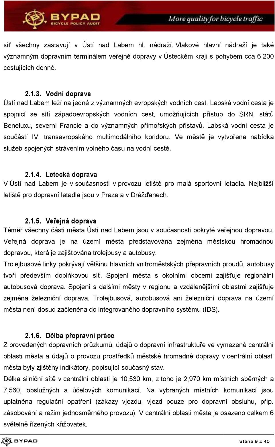 Labská vodní cesta je spojnicí se sítí západoevropských vodních cest, umožňujících přístup do SRN, států Beneluxu, severní Francie a do významných přímořských přístavů.