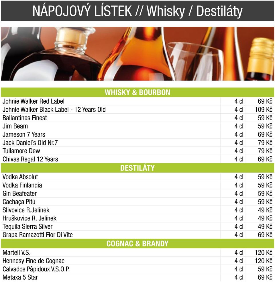 7 4 cl 79 Kč Tullamore Dew 4 cl 79 Kč Chivas Regal 12 Years 4 cl 69 Kč DESTILÁTY Vodka Absolut 4 cl 59 Kč Vodka Finlandia 4 cl 59 Kč Gin Beafeater 4 cl 59 Kč Cachaça Pitú 4