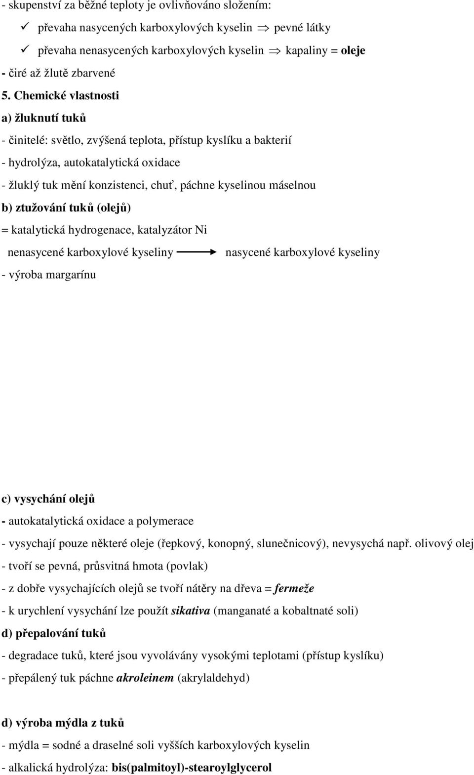 máselnou b) ztužování tuků (olejů) = katalytická hydrogenace, katalyzátor Ni nenasycené karboxylové kyseliny nasycené karboxylové kyseliny - výroba margarínu c) vysychání olejů - autokatalytická