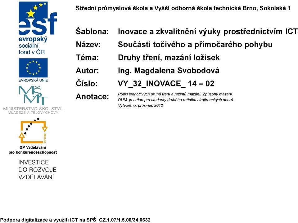 Magdalena Svobodová Číslo: VY_32_INOVACE_ 14 02 Anotace: Popis jednotlivých druhů tření a režimů mazání. Způsoby mazání.